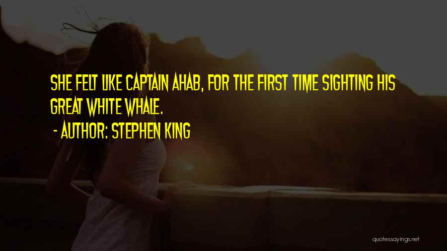 Stephen King Quotes: She Felt Like Captain Ahab, For The First Time Sighting His Great White Whale.