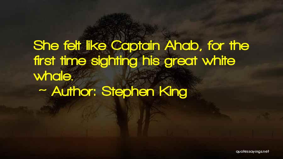Stephen King Quotes: She Felt Like Captain Ahab, For The First Time Sighting His Great White Whale.