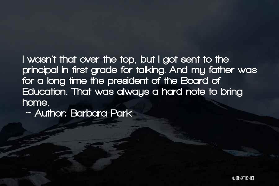 Barbara Park Quotes: I Wasn't That Over-the-top, But I Got Sent To The Principal In First Grade For Talking. And My Father Was