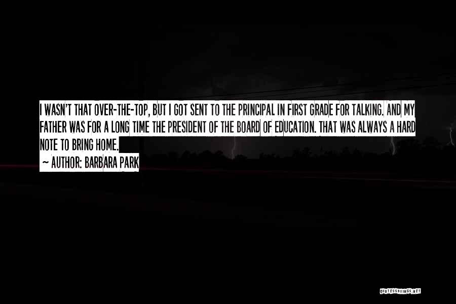 Barbara Park Quotes: I Wasn't That Over-the-top, But I Got Sent To The Principal In First Grade For Talking. And My Father Was