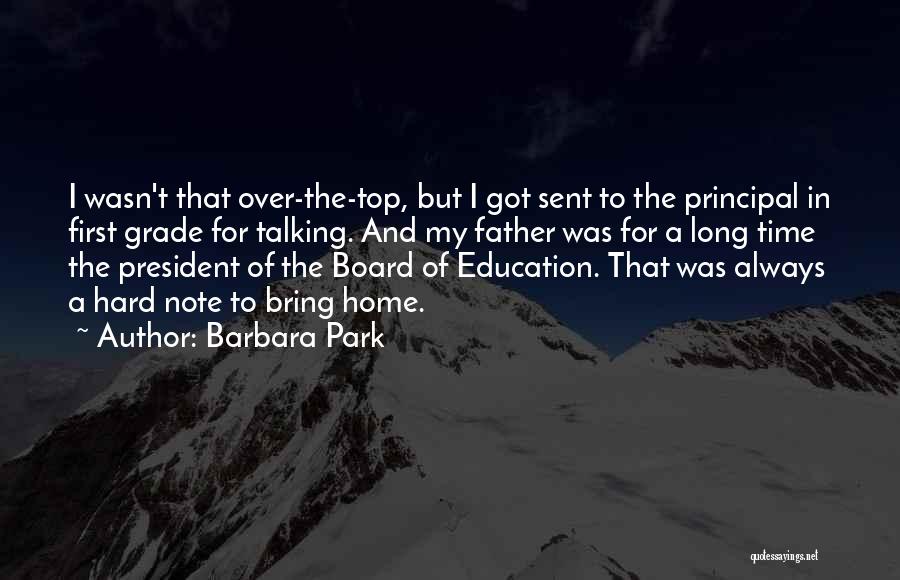 Barbara Park Quotes: I Wasn't That Over-the-top, But I Got Sent To The Principal In First Grade For Talking. And My Father Was