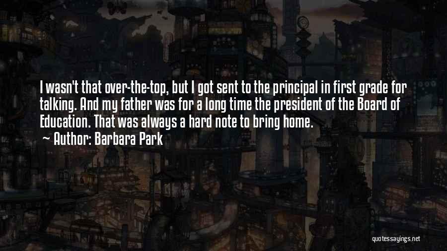 Barbara Park Quotes: I Wasn't That Over-the-top, But I Got Sent To The Principal In First Grade For Talking. And My Father Was