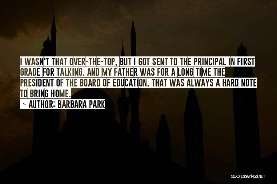 Barbara Park Quotes: I Wasn't That Over-the-top, But I Got Sent To The Principal In First Grade For Talking. And My Father Was