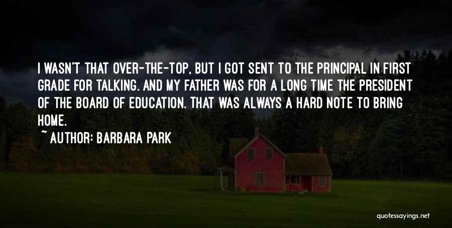 Barbara Park Quotes: I Wasn't That Over-the-top, But I Got Sent To The Principal In First Grade For Talking. And My Father Was