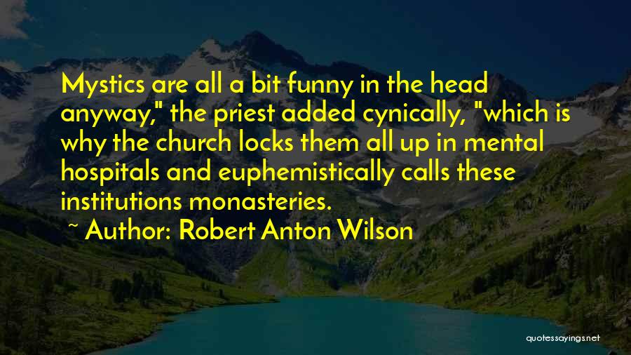 Robert Anton Wilson Quotes: Mystics Are All A Bit Funny In The Head Anyway, The Priest Added Cynically, Which Is Why The Church Locks