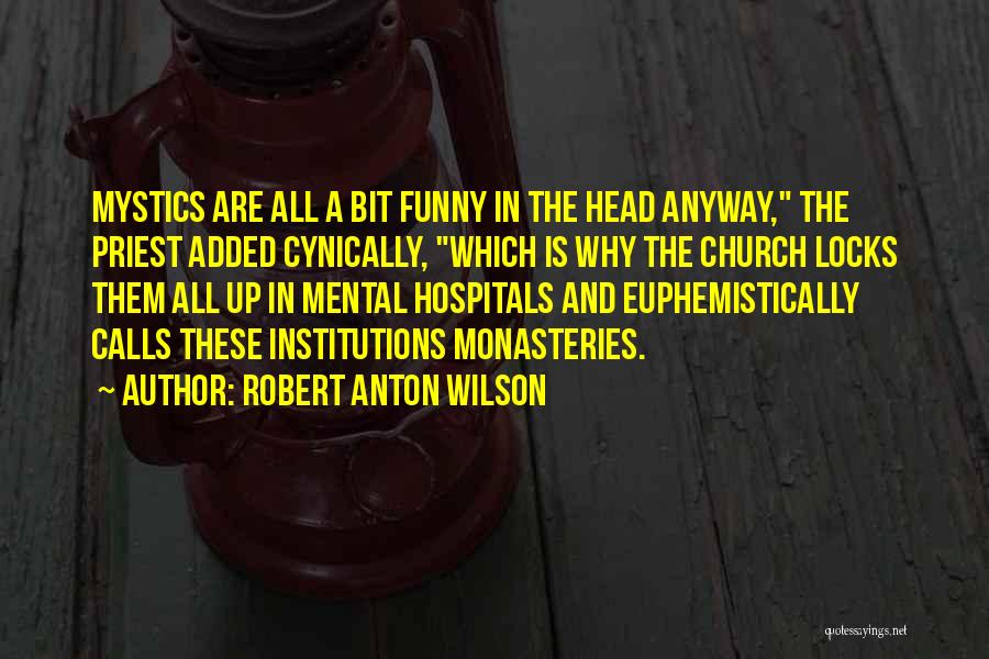 Robert Anton Wilson Quotes: Mystics Are All A Bit Funny In The Head Anyway, The Priest Added Cynically, Which Is Why The Church Locks