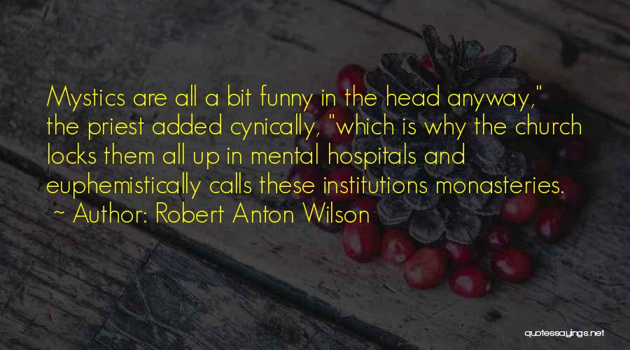 Robert Anton Wilson Quotes: Mystics Are All A Bit Funny In The Head Anyway, The Priest Added Cynically, Which Is Why The Church Locks