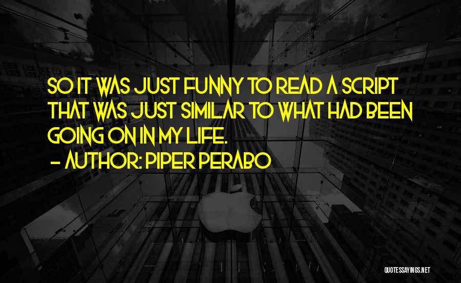 Piper Perabo Quotes: So It Was Just Funny To Read A Script That Was Just Similar To What Had Been Going On In