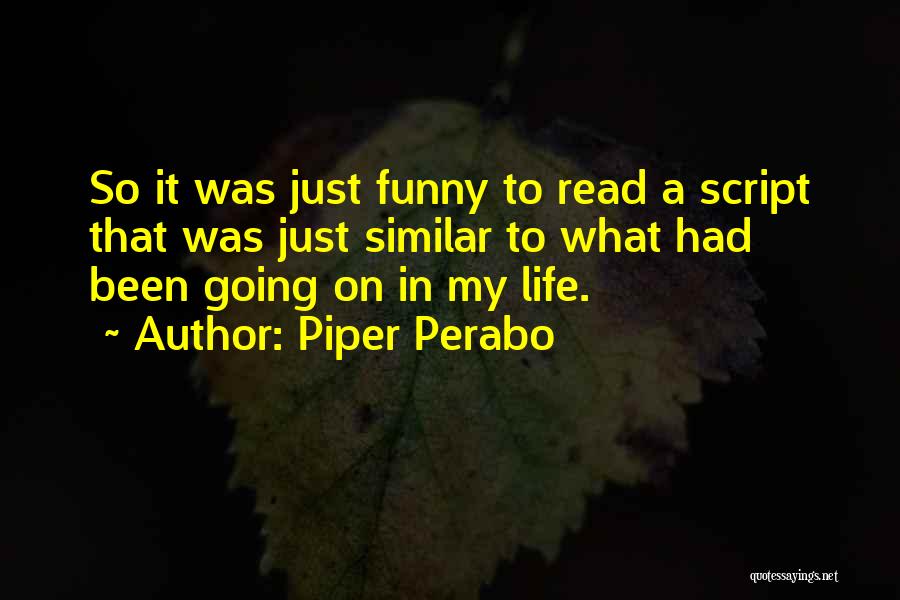 Piper Perabo Quotes: So It Was Just Funny To Read A Script That Was Just Similar To What Had Been Going On In