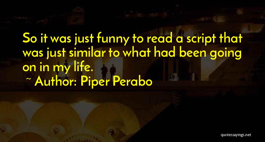 Piper Perabo Quotes: So It Was Just Funny To Read A Script That Was Just Similar To What Had Been Going On In