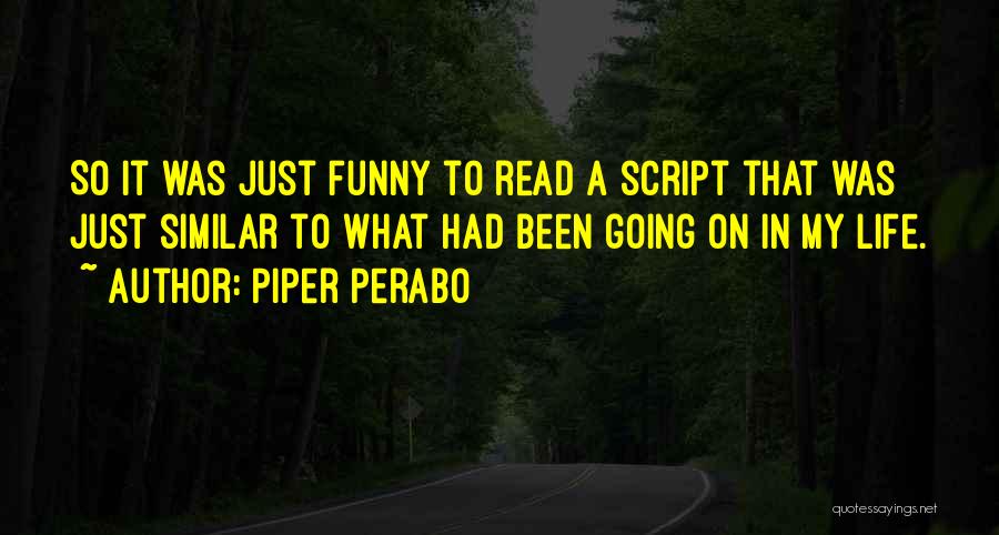 Piper Perabo Quotes: So It Was Just Funny To Read A Script That Was Just Similar To What Had Been Going On In