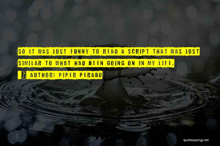 Piper Perabo Quotes: So It Was Just Funny To Read A Script That Was Just Similar To What Had Been Going On In