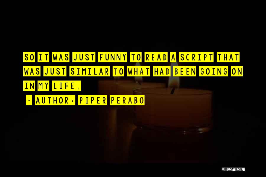 Piper Perabo Quotes: So It Was Just Funny To Read A Script That Was Just Similar To What Had Been Going On In