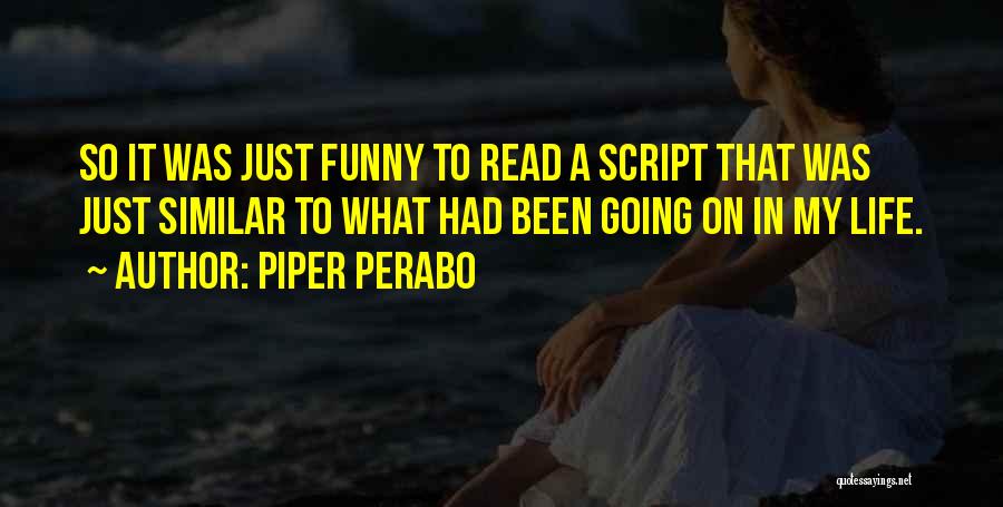 Piper Perabo Quotes: So It Was Just Funny To Read A Script That Was Just Similar To What Had Been Going On In