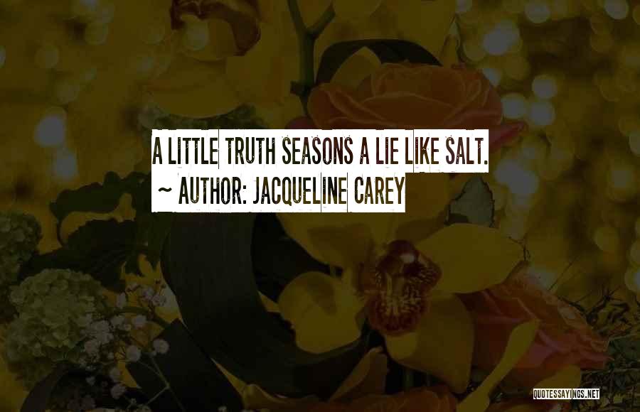 Jacqueline Carey Quotes: A Little Truth Seasons A Lie Like Salt.
