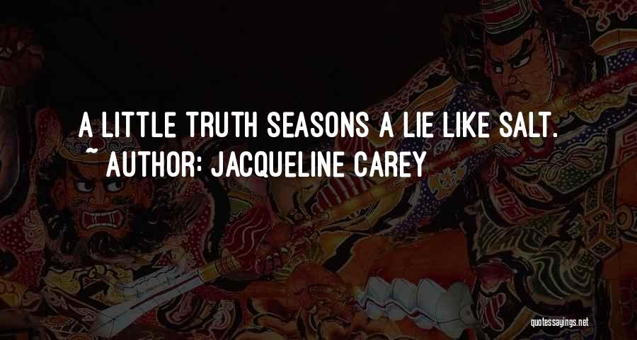 Jacqueline Carey Quotes: A Little Truth Seasons A Lie Like Salt.