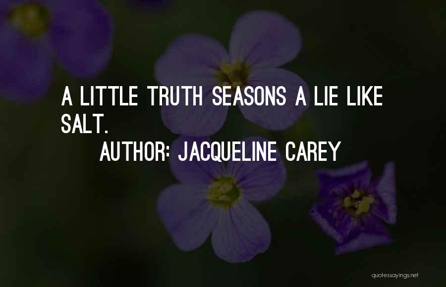 Jacqueline Carey Quotes: A Little Truth Seasons A Lie Like Salt.