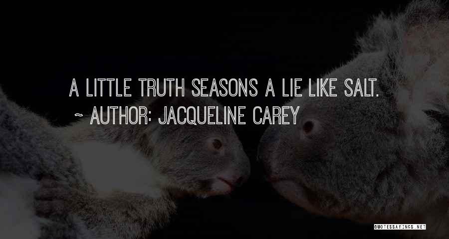 Jacqueline Carey Quotes: A Little Truth Seasons A Lie Like Salt.