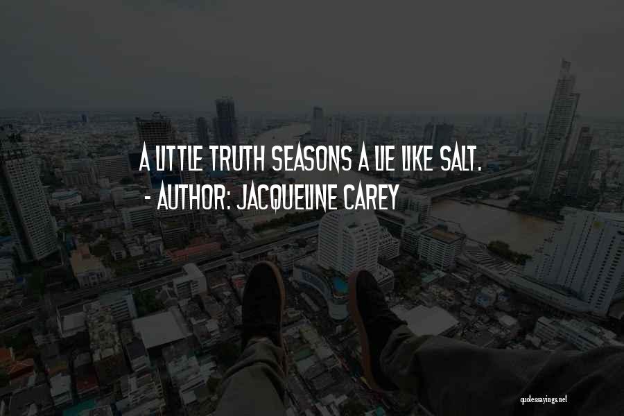 Jacqueline Carey Quotes: A Little Truth Seasons A Lie Like Salt.