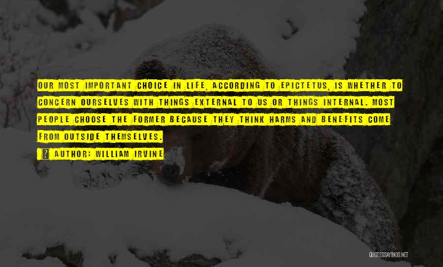 William Irvine Quotes: Our Most Important Choice In Life, According To Epictetus, Is Whether To Concern Ourselves With Things External To Us Or
