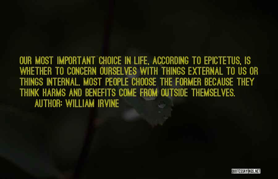 William Irvine Quotes: Our Most Important Choice In Life, According To Epictetus, Is Whether To Concern Ourselves With Things External To Us Or