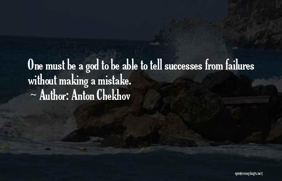 Anton Chekhov Quotes: One Must Be A God To Be Able To Tell Successes From Failures Without Making A Mistake.