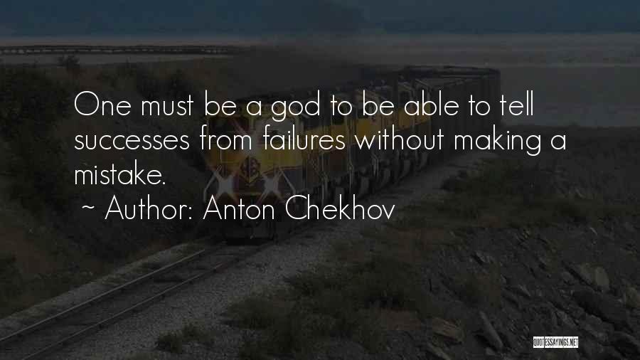 Anton Chekhov Quotes: One Must Be A God To Be Able To Tell Successes From Failures Without Making A Mistake.