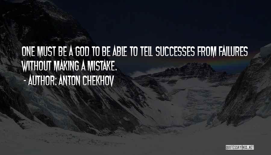 Anton Chekhov Quotes: One Must Be A God To Be Able To Tell Successes From Failures Without Making A Mistake.