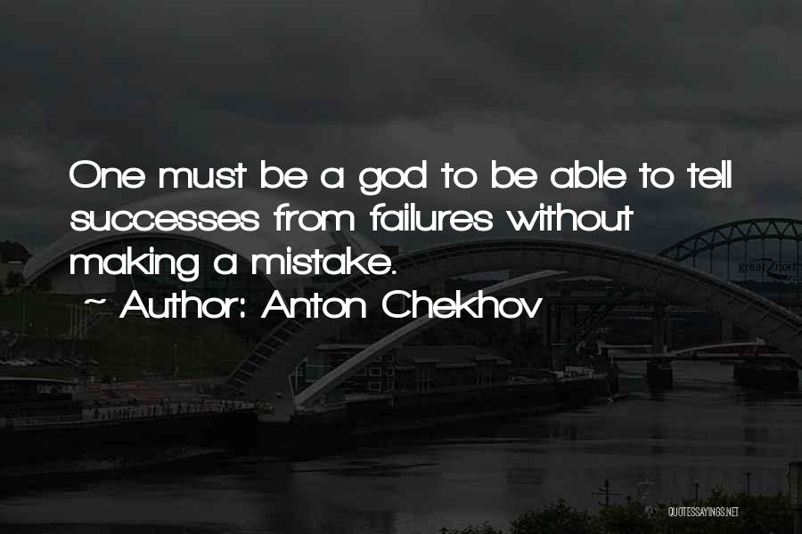 Anton Chekhov Quotes: One Must Be A God To Be Able To Tell Successes From Failures Without Making A Mistake.