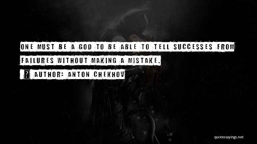 Anton Chekhov Quotes: One Must Be A God To Be Able To Tell Successes From Failures Without Making A Mistake.