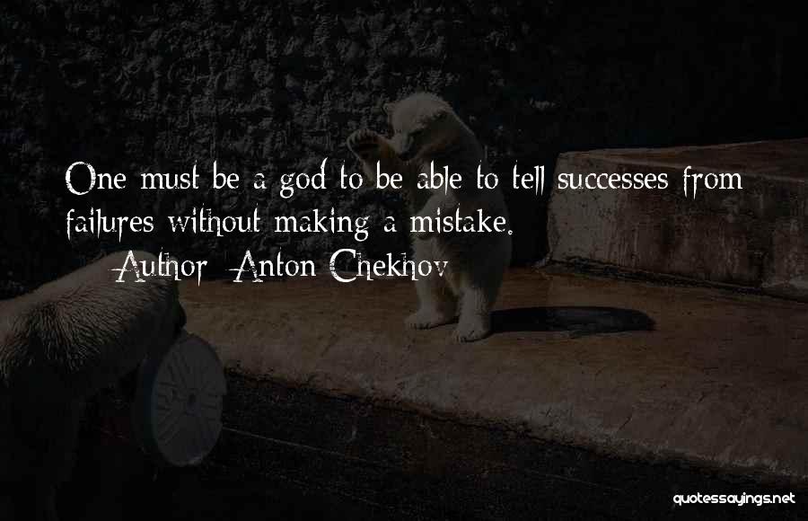 Anton Chekhov Quotes: One Must Be A God To Be Able To Tell Successes From Failures Without Making A Mistake.