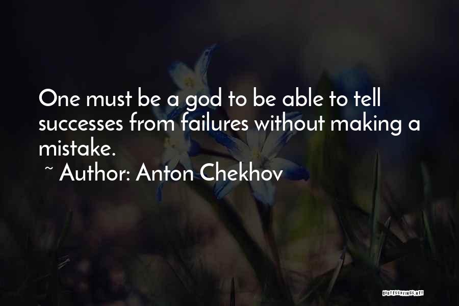 Anton Chekhov Quotes: One Must Be A God To Be Able To Tell Successes From Failures Without Making A Mistake.