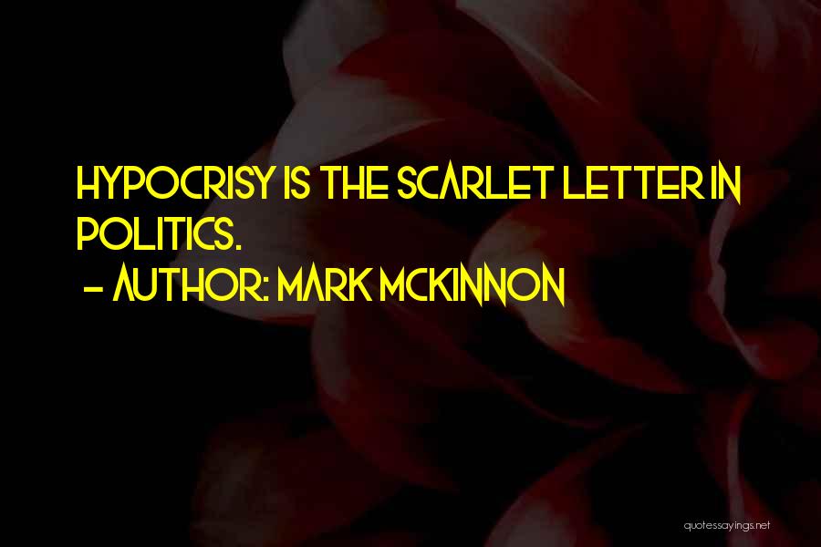 Mark McKinnon Quotes: Hypocrisy Is The Scarlet Letter In Politics.