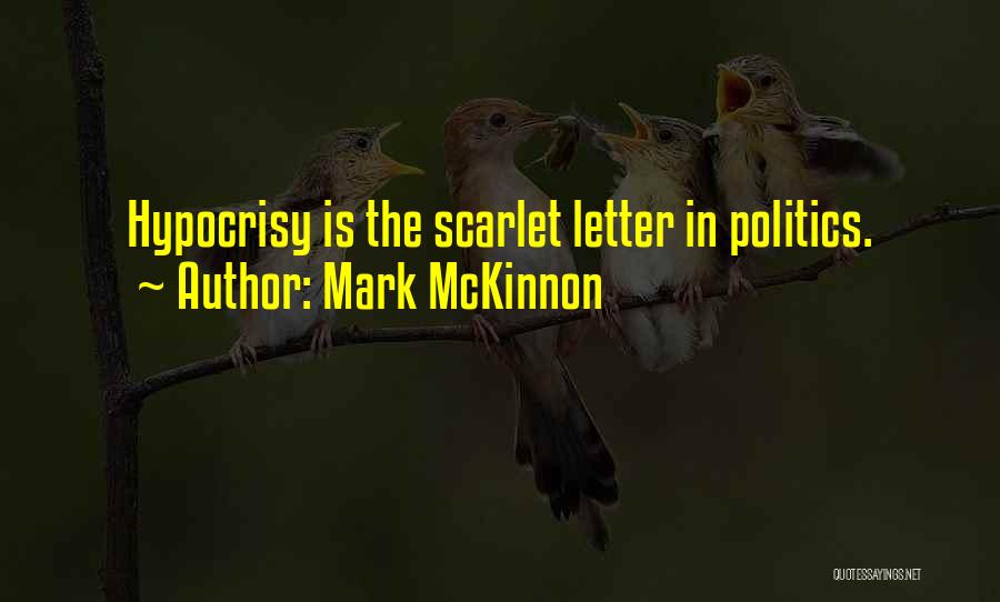 Mark McKinnon Quotes: Hypocrisy Is The Scarlet Letter In Politics.