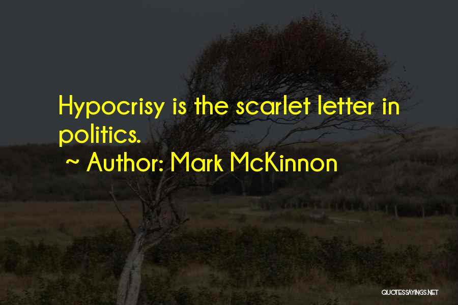 Mark McKinnon Quotes: Hypocrisy Is The Scarlet Letter In Politics.