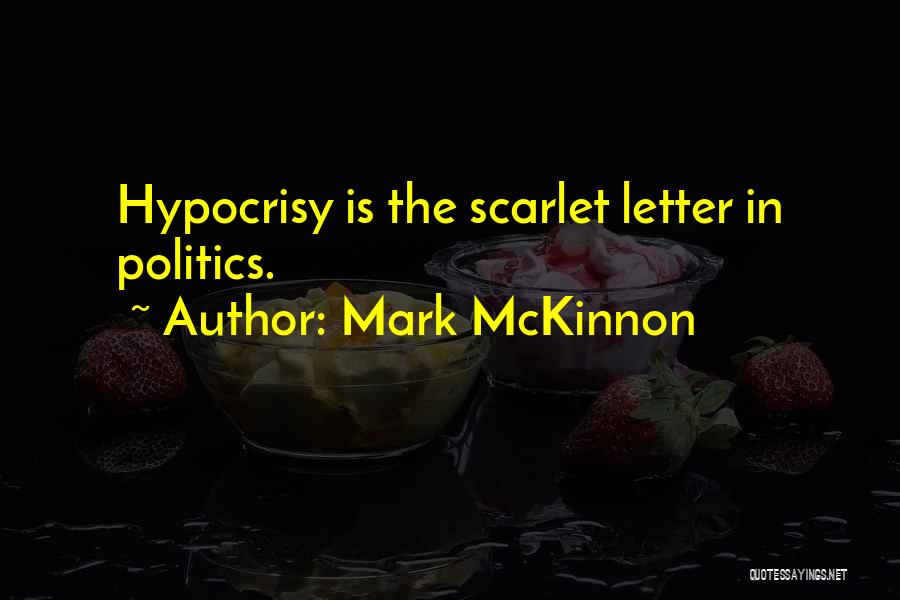 Mark McKinnon Quotes: Hypocrisy Is The Scarlet Letter In Politics.