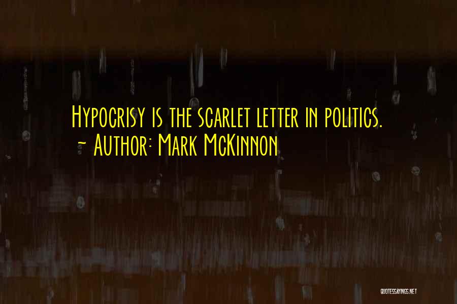 Mark McKinnon Quotes: Hypocrisy Is The Scarlet Letter In Politics.