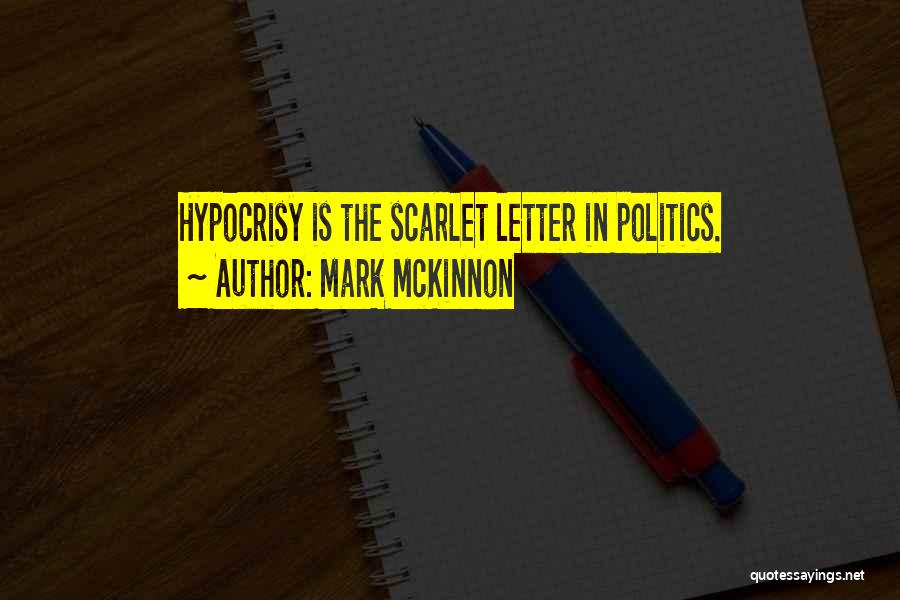Mark McKinnon Quotes: Hypocrisy Is The Scarlet Letter In Politics.