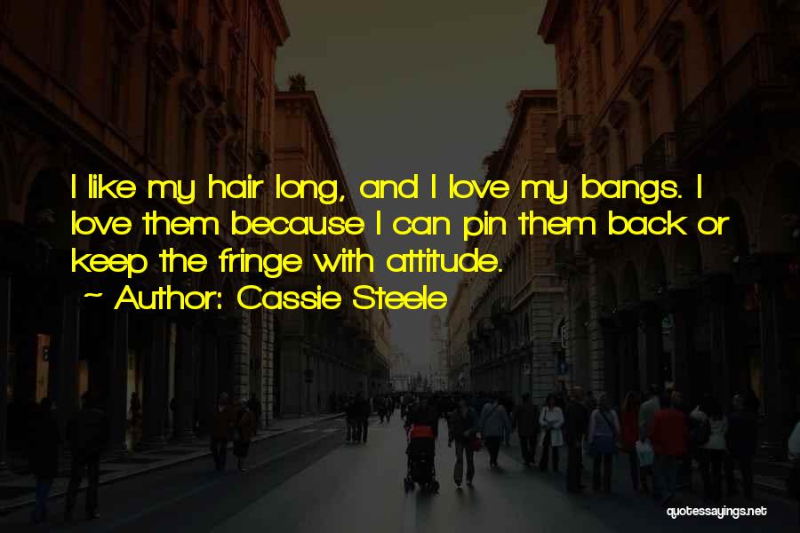 Cassie Steele Quotes: I Like My Hair Long, And I Love My Bangs. I Love Them Because I Can Pin Them Back Or