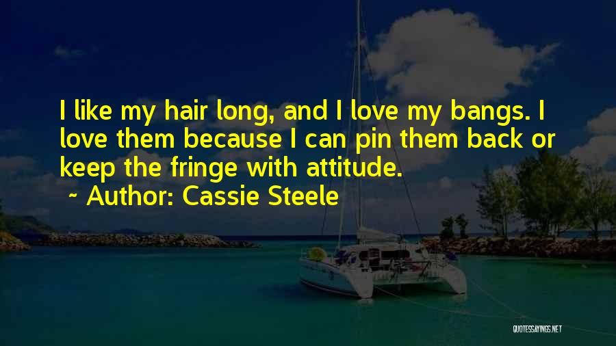Cassie Steele Quotes: I Like My Hair Long, And I Love My Bangs. I Love Them Because I Can Pin Them Back Or