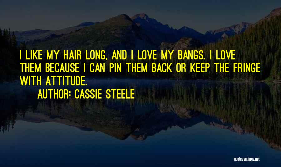 Cassie Steele Quotes: I Like My Hair Long, And I Love My Bangs. I Love Them Because I Can Pin Them Back Or