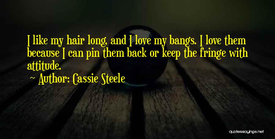 Cassie Steele Quotes: I Like My Hair Long, And I Love My Bangs. I Love Them Because I Can Pin Them Back Or