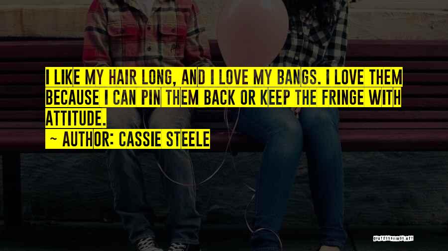 Cassie Steele Quotes: I Like My Hair Long, And I Love My Bangs. I Love Them Because I Can Pin Them Back Or