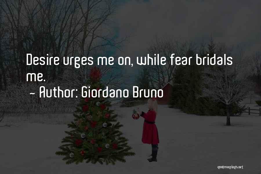 Giordano Bruno Quotes: Desire Urges Me On, While Fear Bridals Me.