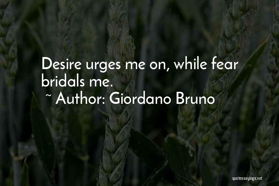 Giordano Bruno Quotes: Desire Urges Me On, While Fear Bridals Me.