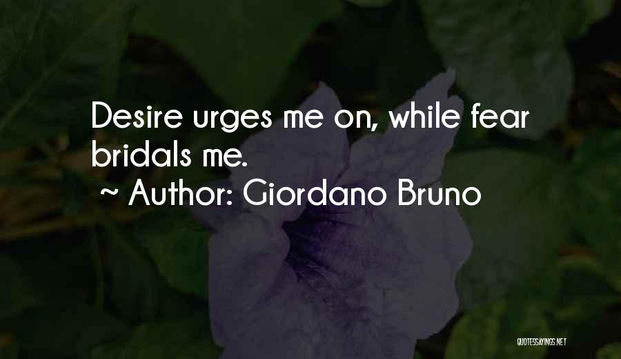 Giordano Bruno Quotes: Desire Urges Me On, While Fear Bridals Me.