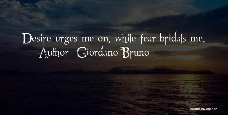 Giordano Bruno Quotes: Desire Urges Me On, While Fear Bridals Me.