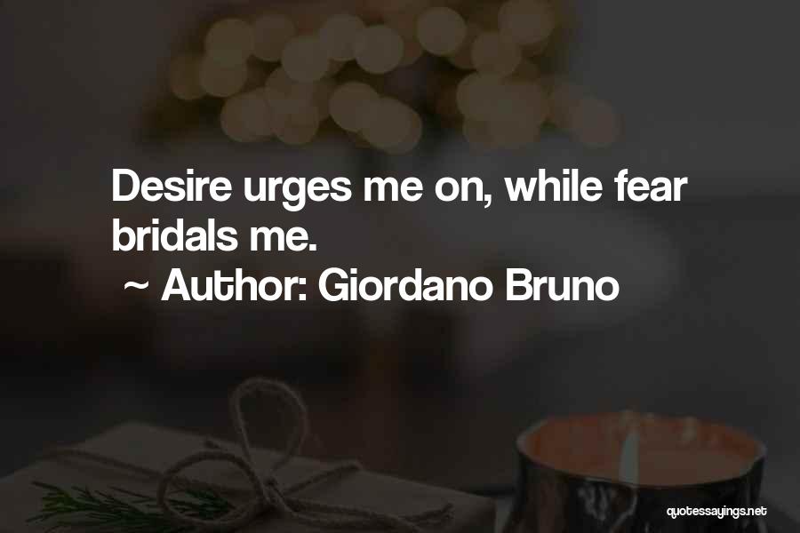 Giordano Bruno Quotes: Desire Urges Me On, While Fear Bridals Me.