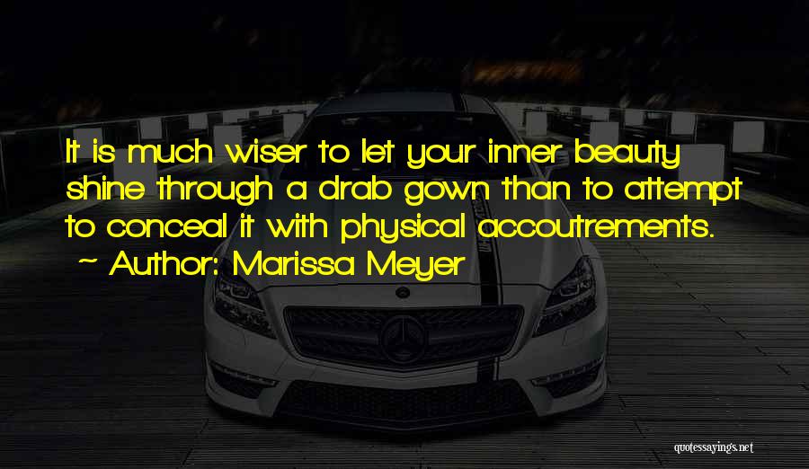 Marissa Meyer Quotes: It Is Much Wiser To Let Your Inner Beauty Shine Through A Drab Gown Than To Attempt To Conceal It