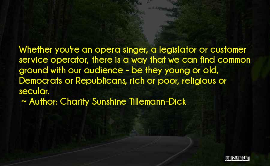 Charity Sunshine Tillemann-Dick Quotes: Whether You're An Opera Singer, A Legislator Or Customer Service Operator, There Is A Way That We Can Find Common
